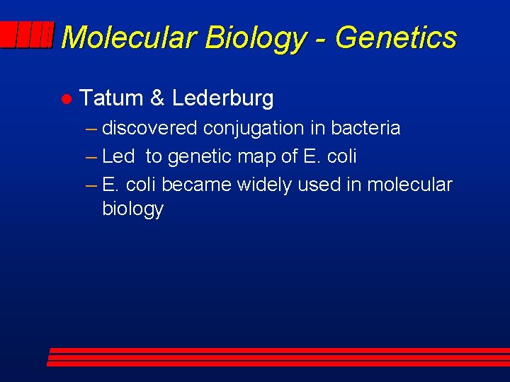 Molecular Biology - Genetics l Tatum & Lederburg – discovered conjugation in bacteria –