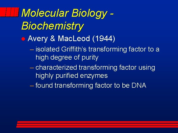 Molecular Biology Biochemistry l Avery & Mac. Leod (1944) – isolated Griffith’s transforming factor