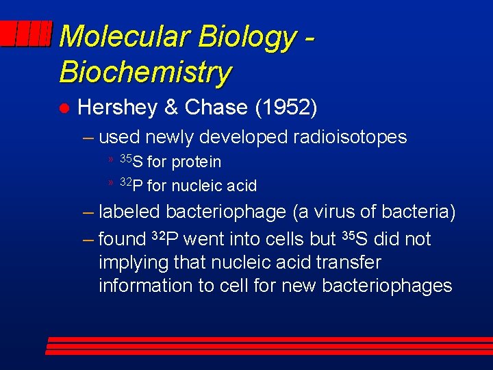 Molecular Biology Biochemistry l Hershey & Chase (1952) – used newly developed radioisotopes »