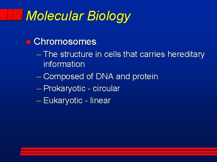 Molecular Biology l Chromosomes – The structure in cells that carries hereditary information –