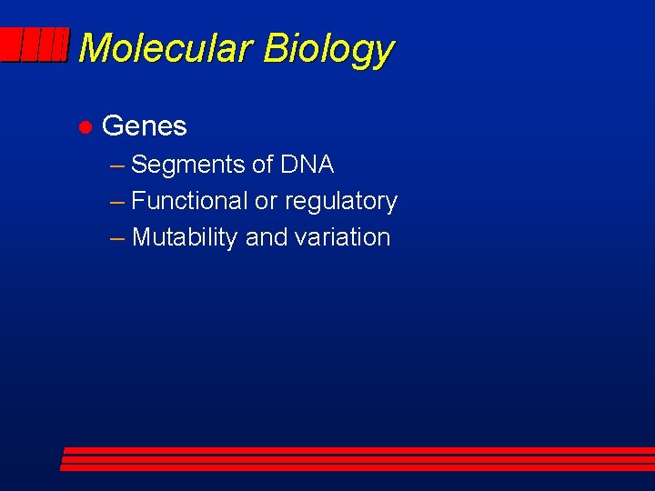 Molecular Biology l Genes – Segments of DNA – Functional or regulatory – Mutability