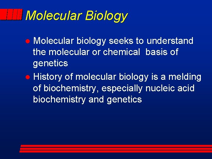 Molecular Biology Molecular biology seeks to understand the molecular or chemical basis of genetics