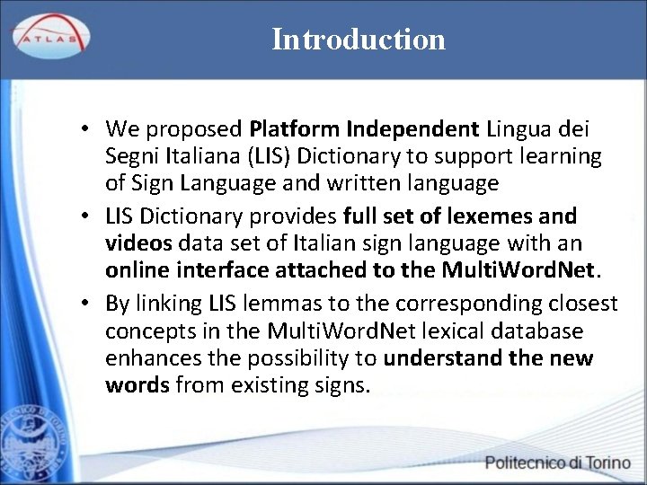 Introduction • We proposed Platform Independent Lingua dei Segni Italiana (LIS) Dictionary to support