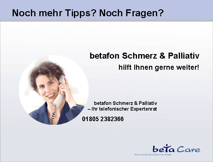 Noch mehr Tipps? Noch Fragen? betafon Schmerz & Palliativ hilft Ihnen gerne weiter! betafon