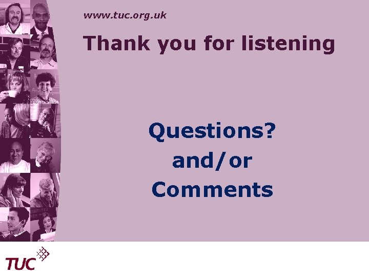 www. tuc. org. uk Thank you for listening Questions? and/or Comments 