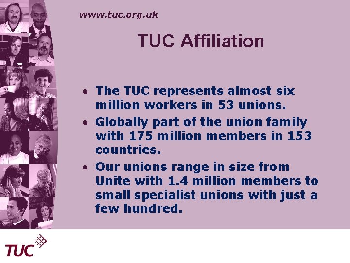 www. tuc. org. uk TUC Affiliation • The TUC represents almost six million workers