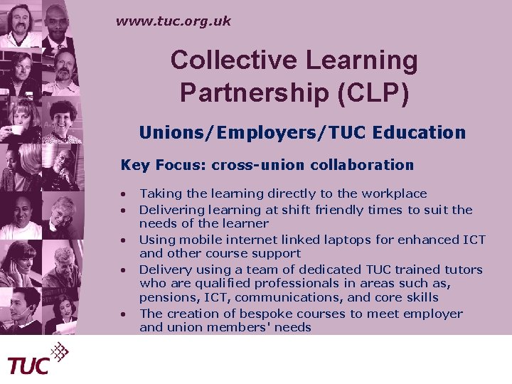 www. tuc. org. uk Collective Learning Partnership (CLP) Unions/Employers/TUC Education Key Focus: cross-union collaboration
