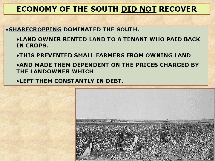 ECONOMY OF THE SOUTH DID NOT RECOVER • SHARECROPPING DOMINATED THE SOUTH. • LAND