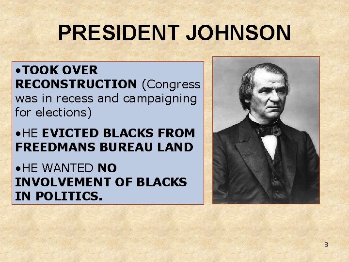 PRESIDENT JOHNSON • TOOK OVER RECONSTRUCTION (Congress was in recess and campaigning for elections)