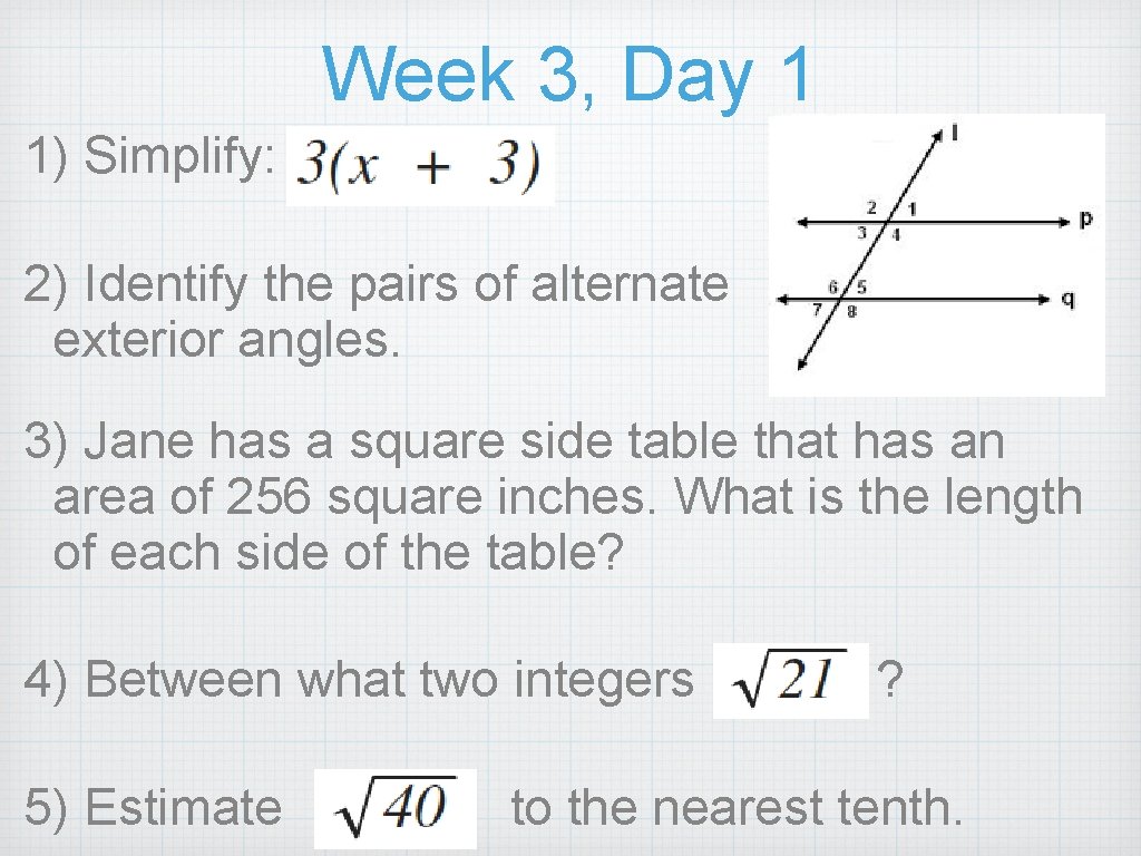 Week 3, Day 1 1) Simplify: 2) Identify the pairs of alternate exterior angles.