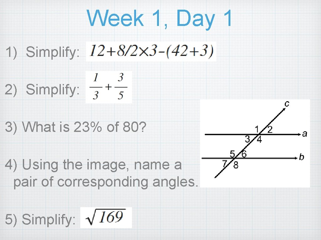 Week 1, Day 1 1) Simplify: 2) Simplify: 3) What is 23% of 80?