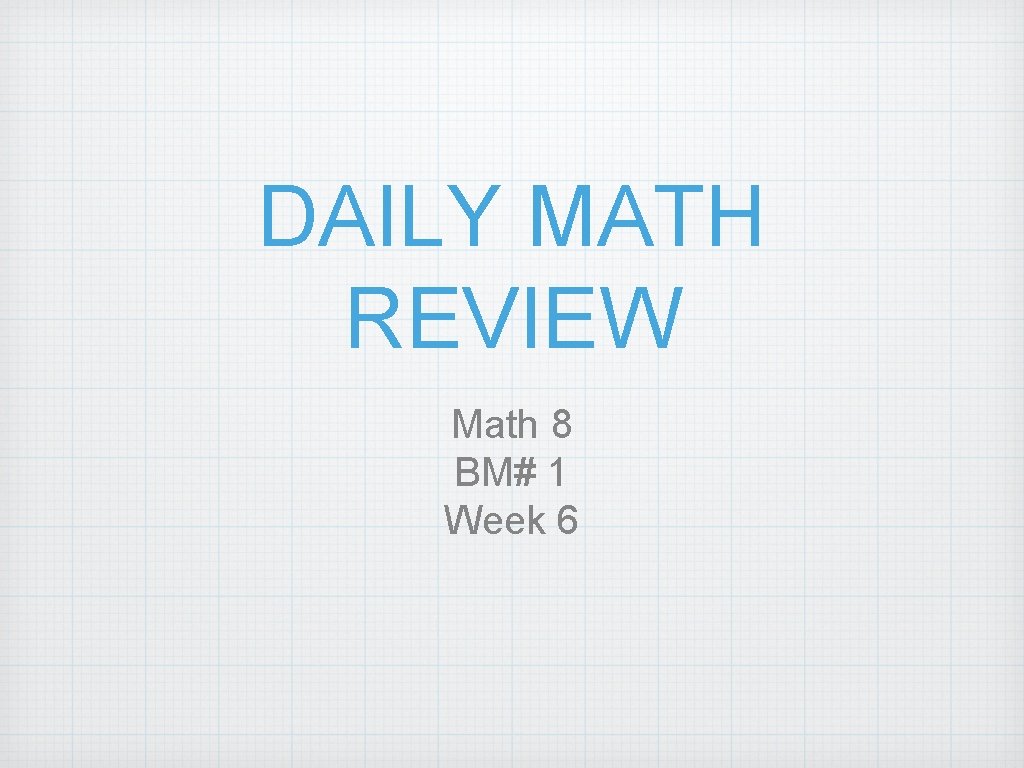 DAILY MATH REVIEW Math 8 BM# 1 Week 6 