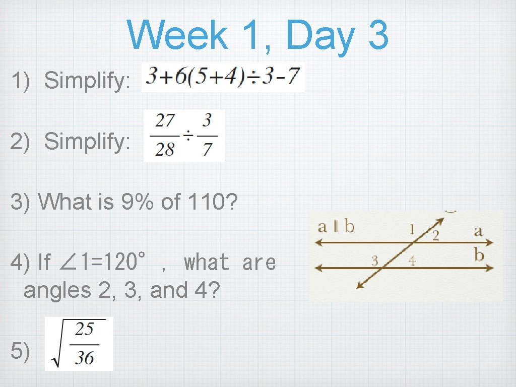 Week 1, Day 3 1) Simplify: 2) Simplify: 3) What is 9% of 110?