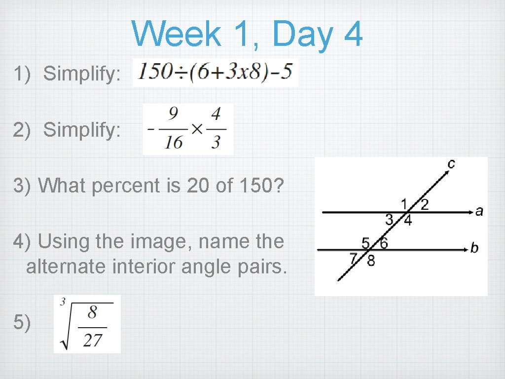 Week 1, Day 4 1) Simplify: 2) Simplify: 3) What percent is 20 of