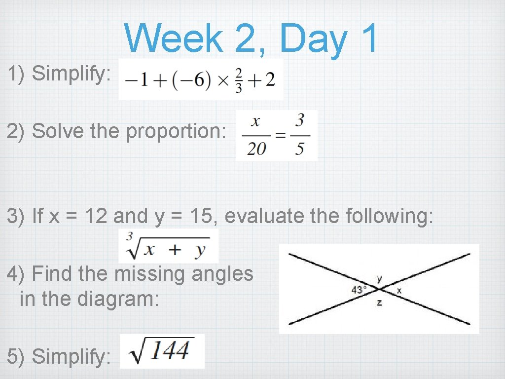 Week 2, Day 1 1) Simplify: 2) Solve the proportion: 3) If x =