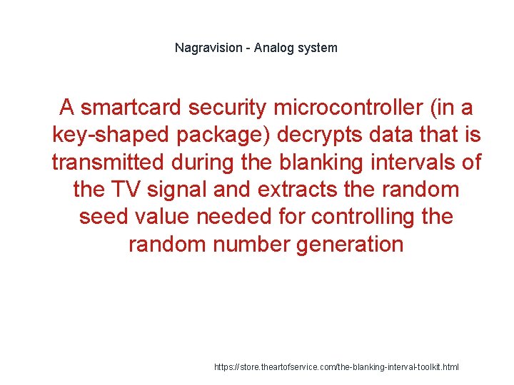 Nagravision - Analog system 1 A smartcard security microcontroller (in a key-shaped package) decrypts