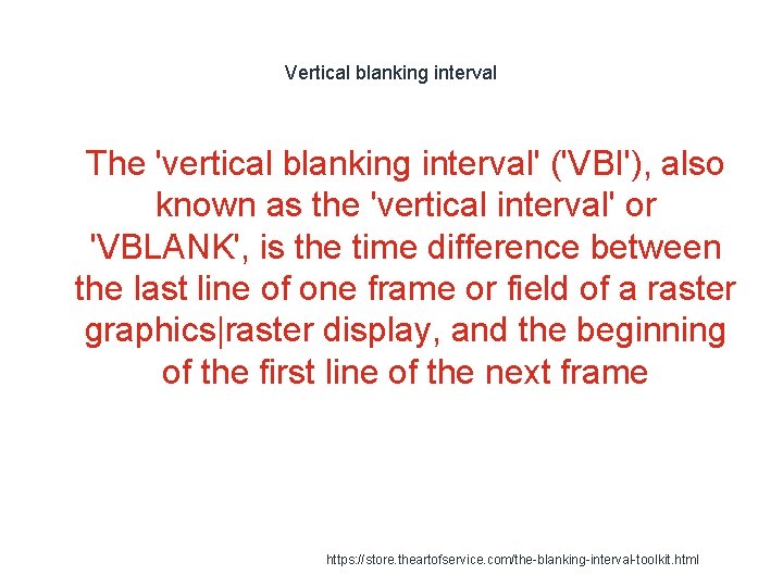 Vertical blanking interval 1 The 'vertical blanking interval' ('VBI'), also known as the 'vertical