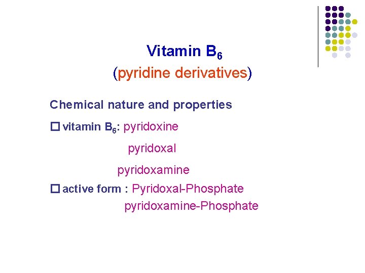 Vitamin B 6 (pyridine derivatives) Chemical nature and properties � vitamin B 6: pyridoxine Vitamin B 6 (pyridine derivatives) Chemical nature and properties � vitamin B 6: pyridoxine