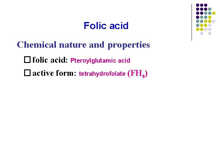 Folic acid Chemical nature and properties � folic acid: Pteroylglutamic acid � active form: Folic acid Chemical nature and properties � folic acid: Pteroylglutamic acid � active form: