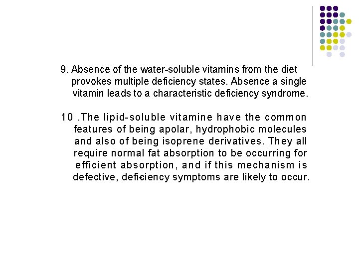 9. Absence of the water soluble vitamins from the diet provokes multiple deficiency states. 9. Absence of the water soluble vitamins from the diet provokes multiple deficiency states.