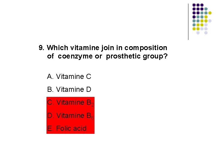 9. Which vitamine join in composition of coenzyme or prosthetic group? A. Vitamine C 9. Which vitamine join in composition of coenzyme or prosthetic group? A. Vitamine C