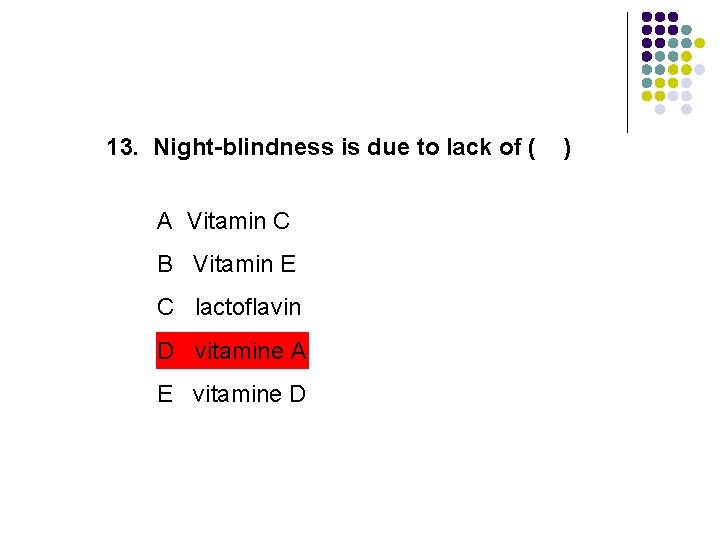 13. Night-blindness is due to lack of ( A Vitamin C B Vitamin E 13. Night-blindness is due to lack of ( A Vitamin C B Vitamin E