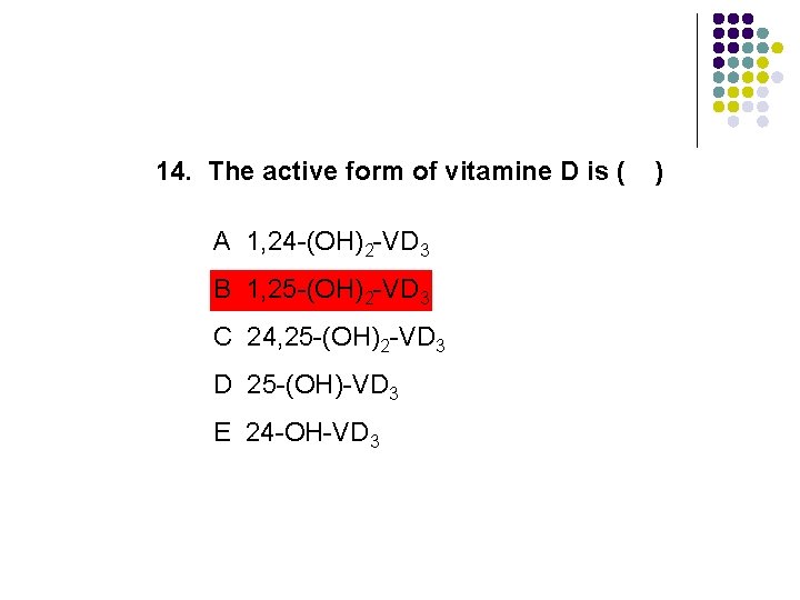 14. The active form of vitamine D is ( A 1, 24 (OH)2 VD 14. The active form of vitamine D is ( A 1, 24 (OH)2 VD