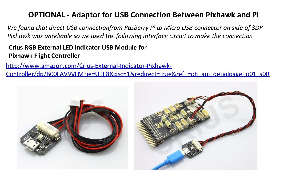 OPTIONAL - Adaptor for USB Connection Between Pixhawk and Pi We found that direct