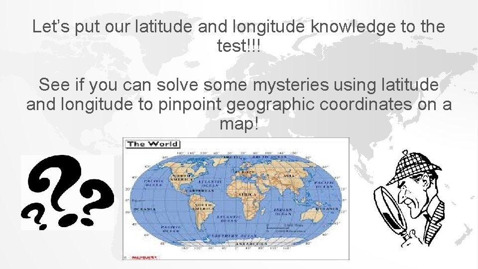 Let’s put our latitude and longitude knowledge to the test!!! See if you can