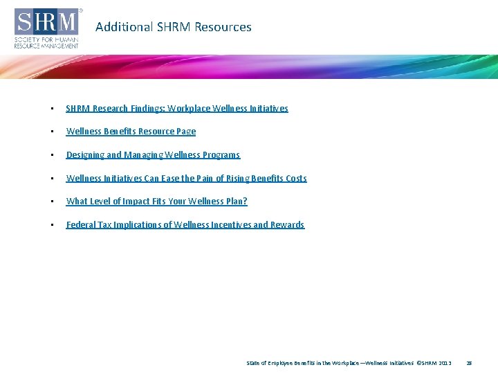 Additional SHRM Resources • SHRM Research Findings: Workplace Wellness Initiatives • Wellness Benefits Resource