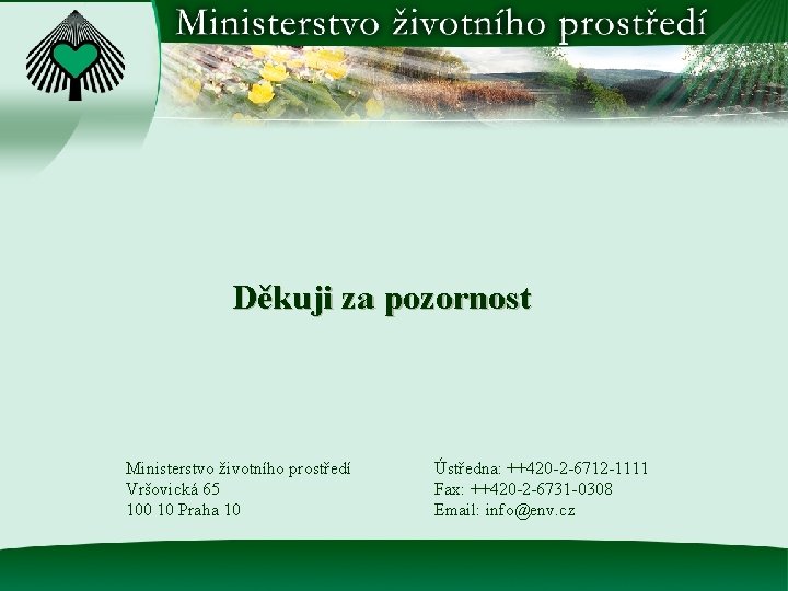 Děkuji za pozornost Ministerstvo životního prostředí Vršovická 65 100 10 Praha 10 Ústředna: ++420