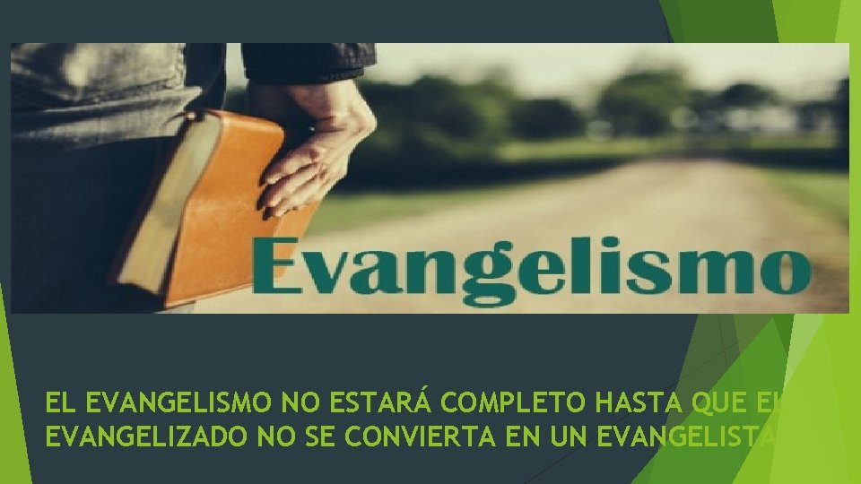 EL EVANGELISMO NO ESTARÁ COMPLETO HASTA QUE EL EVANGELIZADO NO SE CONVIERTA EN UN