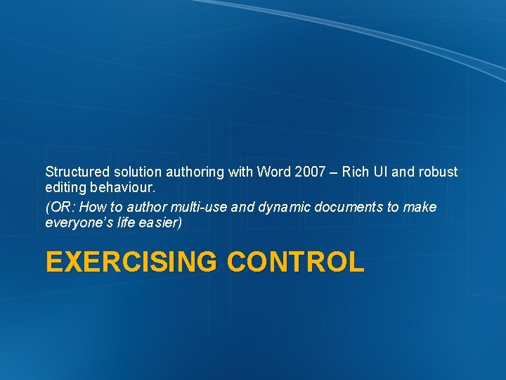 Structured solution authoring with Word 2007 – Rich UI and robust editing behaviour. (OR: