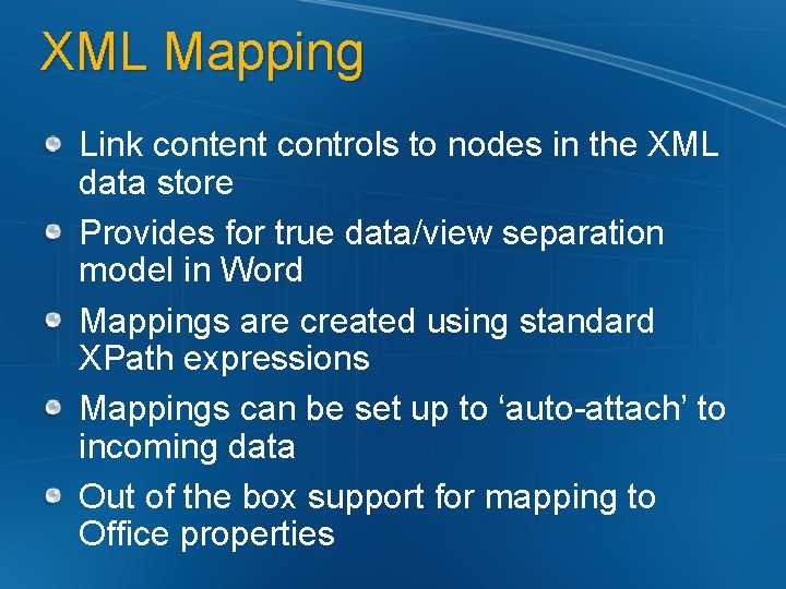 XML Mapping Link content controls to nodes in the XML data store Provides for