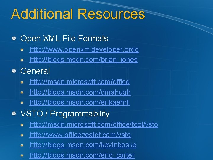 Additional Resources Open XML File Formats http: //www. openxmldeveloper. ordg http: //blogs. msdn. com/brian_jones