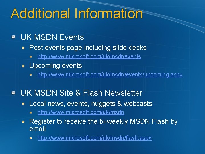 Additional Information UK MSDN Events Post events page including slide decks http: //www. microsoft.