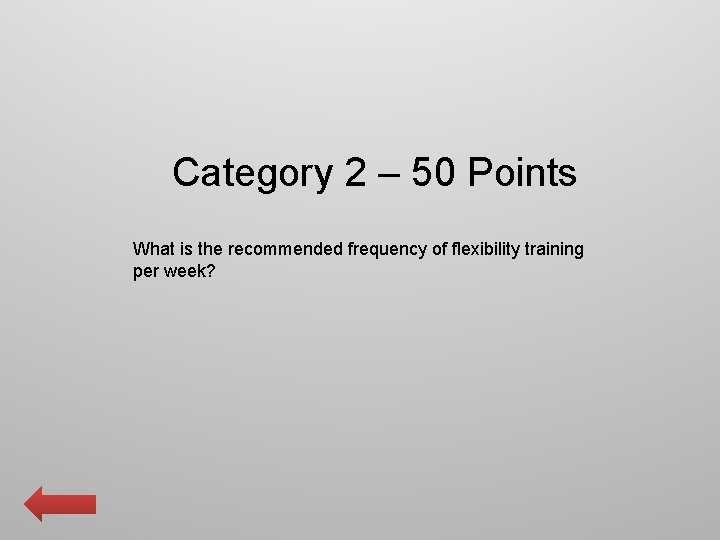 Category 2 – 50 Points What is the recommended frequency of flexibility training per