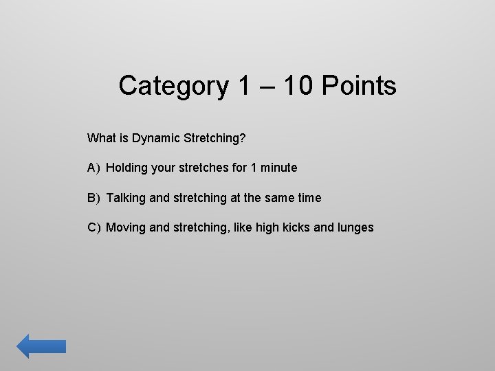 Category 1 – 10 Points What is Dynamic Stretching? A) Holding your stretches for