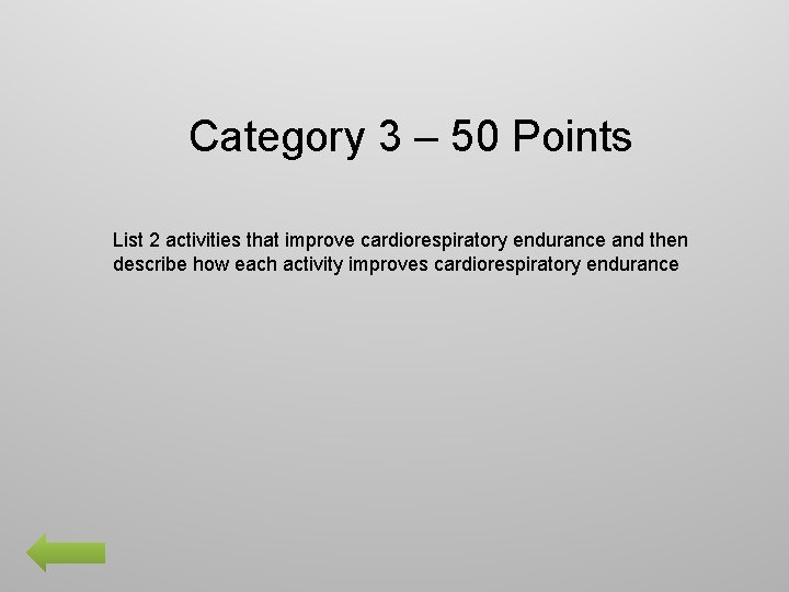 Category 3 – 50 Points List 2 activities that improve cardiorespiratory endurance and then