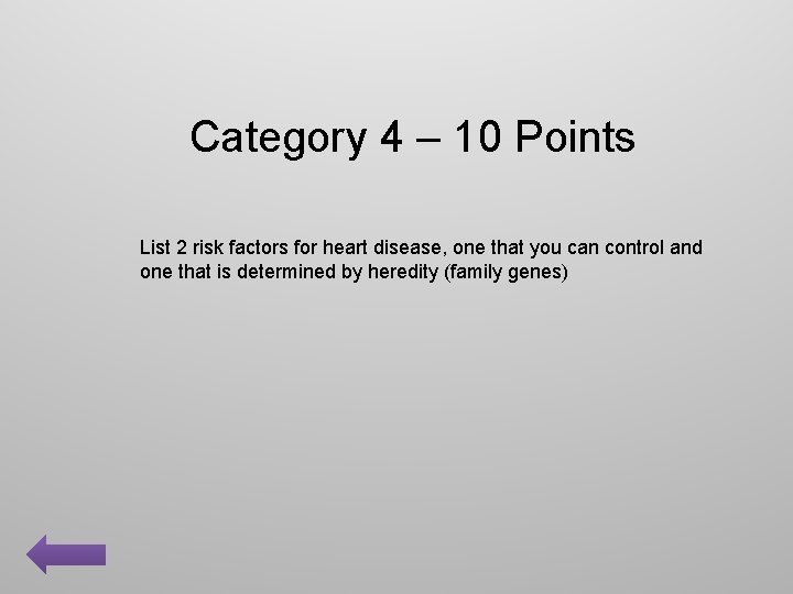 Category 4 – 10 Points List 2 risk factors for heart disease, one that