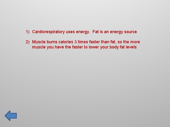 1) Cardiorespiratory uses energy. Fat is an energy source 2) Muscle burns calories 3