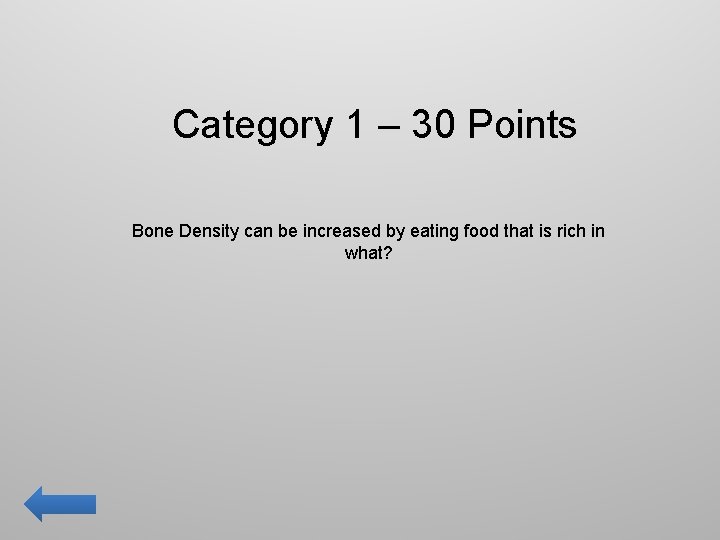 Category 1 – 30 Points Bone Density can be increased by eating food that