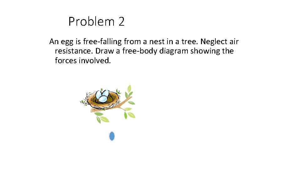 Problem 2 An egg is free-falling from a nest in a tree. Neglect air