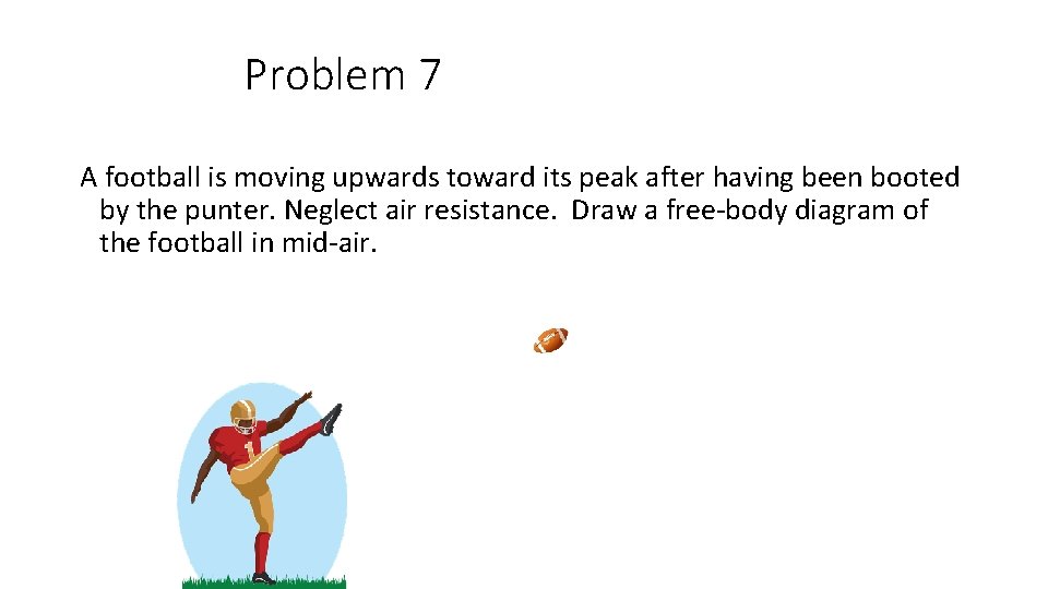 Problem 7 A football is moving upwards toward its peak after having been booted
