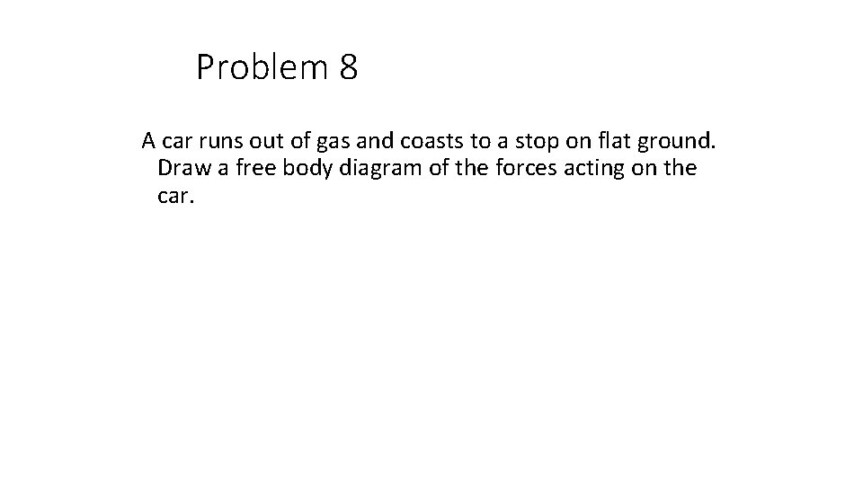 Problem 8 A car runs out of gas and coasts to a stop on