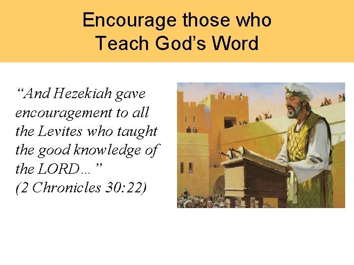 Encourage those who Teach God’s Word “And Hezekiah gave encouragement to all the Levites