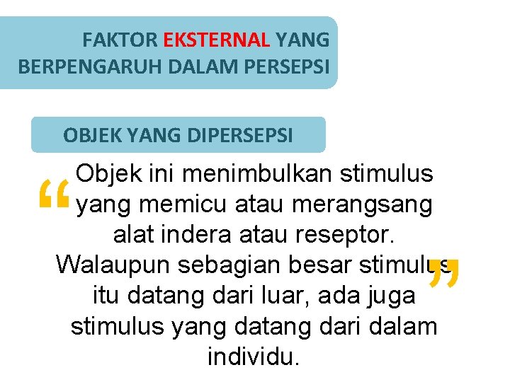 FAKTOR EKSTERNAL YANG BERPENGARUH DALAM PERSEPSI OBJEK YANG DIPERSEPSI “ Objek ini menimbulkan stimulus