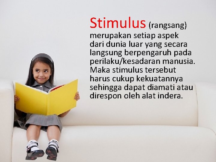 Stimulus (rangsang) merupakan setiap aspek dari dunia luar yang secara langsung berpengaruh pada perilaku/kesadaran