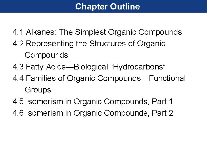Chapter Outline 4. 1 Alkanes: The Simplest Organic Compounds 4. 2 Representing the Structures