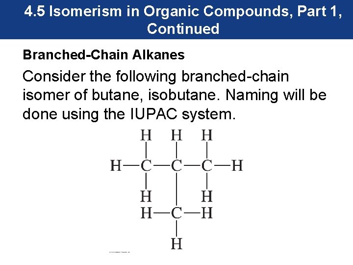4. 5 Isomerism in Organic Compounds, Part 1, Continued Branched-Chain Alkanes Consider the following